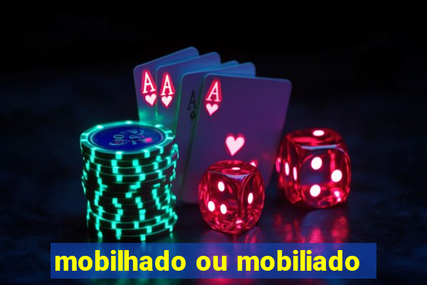 mobilhado ou mobiliado